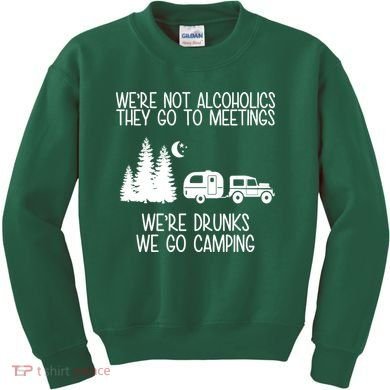 We're Not Alcoholics We're Drunks We Go Camping Kids Sweatshirt
