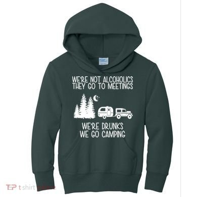 We're Not Alcoholics We're Drunks We Go Camping Kids Hoodie