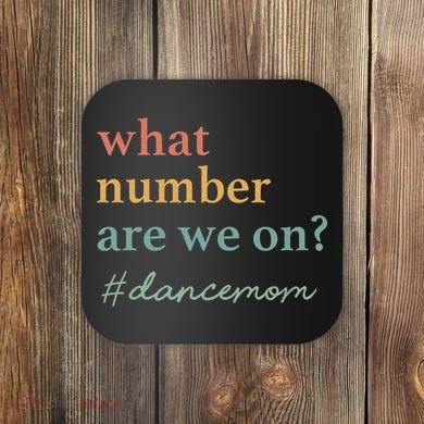 What Number Are We On Dance Mom Lovers Coaster
