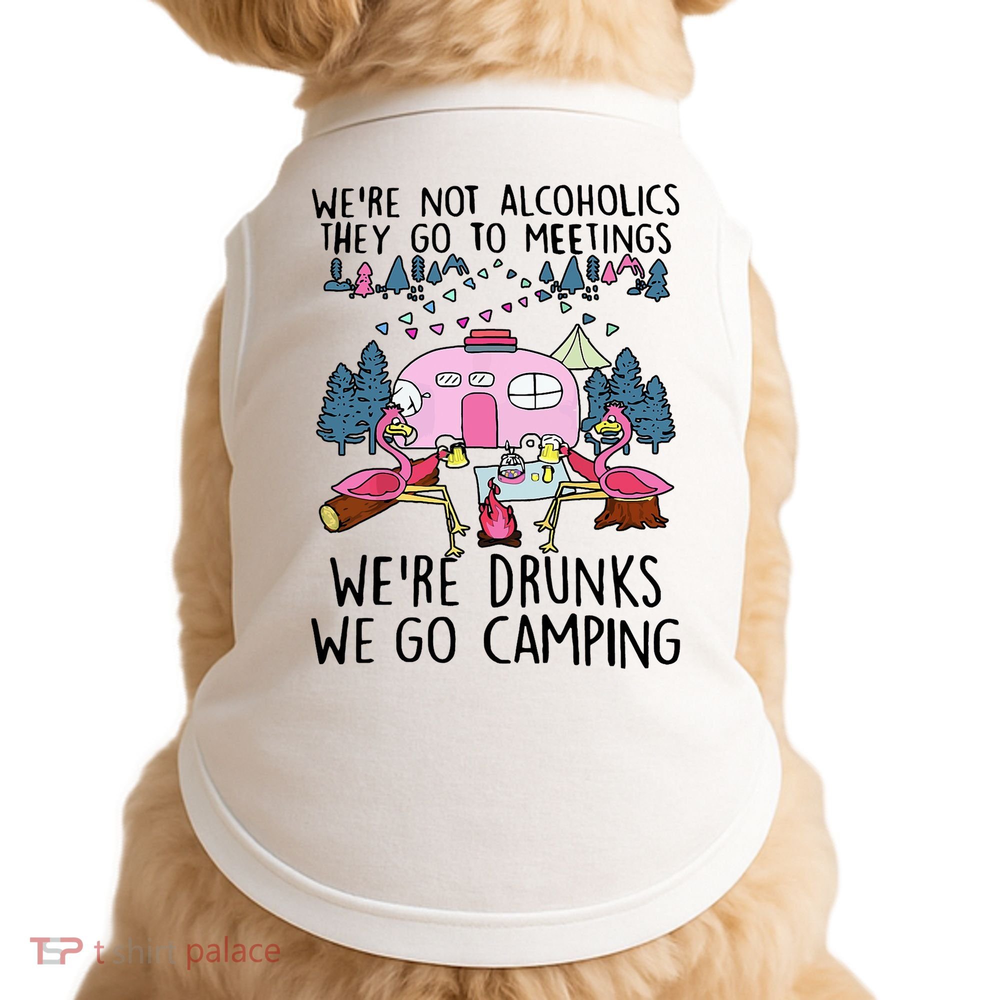 Were Not Alcoholics They Go To Meetings Drunk We Go Camping Doggie Tank