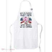 Were Not Alcoholics They Go To Meetings Drunk We Go Camping Apron thumb 0