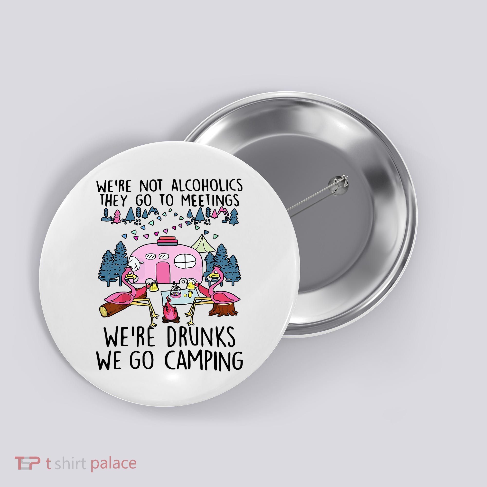 Were Not Alcoholics They Go To Meetings Drunk We Go Camping Button