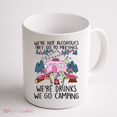 Were Not Alcoholics They Go To Meetings Drunk We Go Camping Coffee Mug back