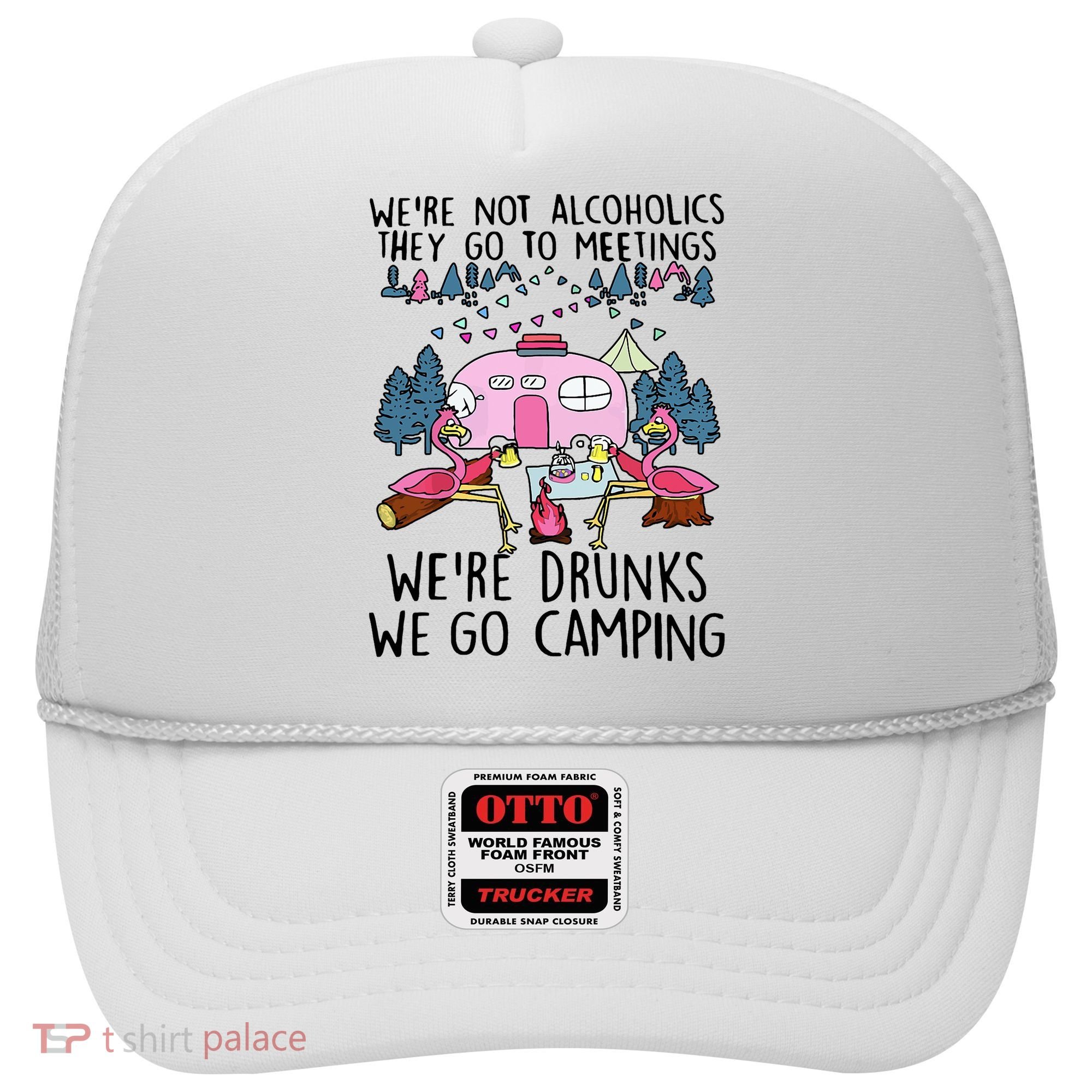 Were Not Alcoholics They Go To Meetings Drunk We Go Camping Hat