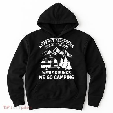 We're Not Alcoholics They Go to Meetings Funny Camping Hoodie