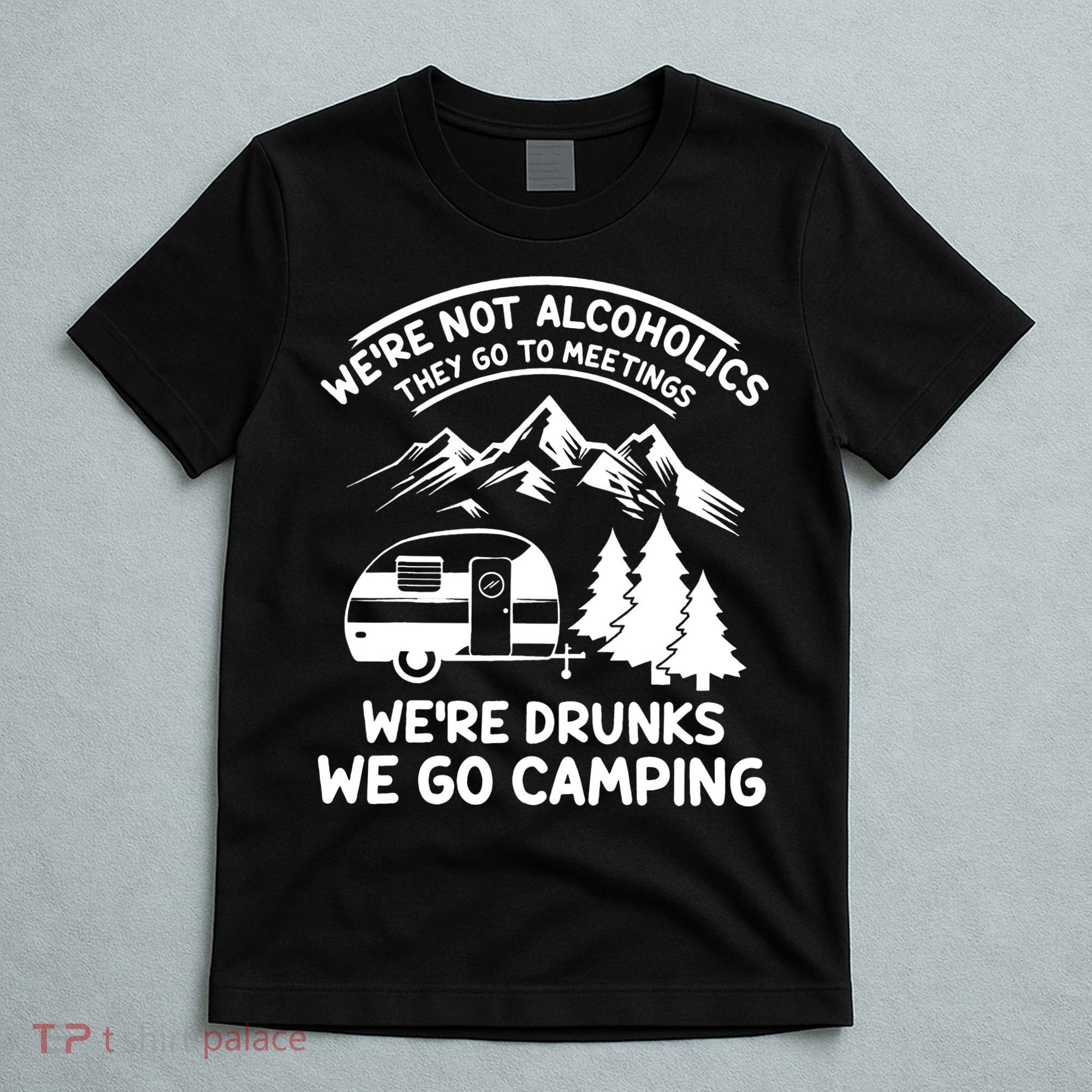 We're Not Alcoholics They Go to Meetings Funny Camping T-Shirt