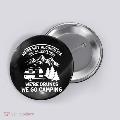 We're Not Alcoholics They Go to Meetings Funny Camping Button