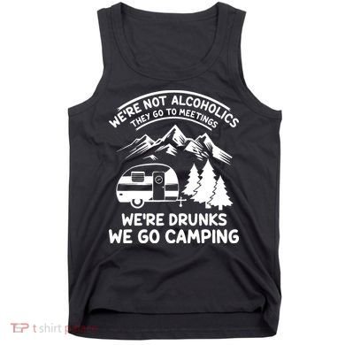 We're Not Alcoholics They Go to Meetings Funny Camping Tank Top