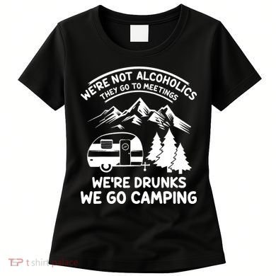 We're Not Alcoholics They Go to Meetings Funny Camping Women's T-Shirt