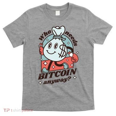 Who Needs Bitcoin Anyway Money T-Shirt