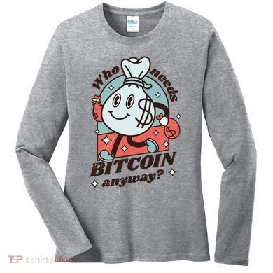Who Needs Bitcoin Anyway Money Women's Long Sleeve Shirt