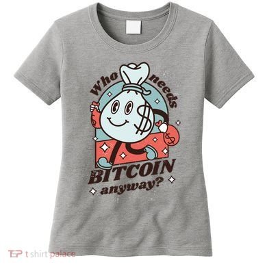 Who Needs Bitcoin Anyway Money Women's T-Shirt