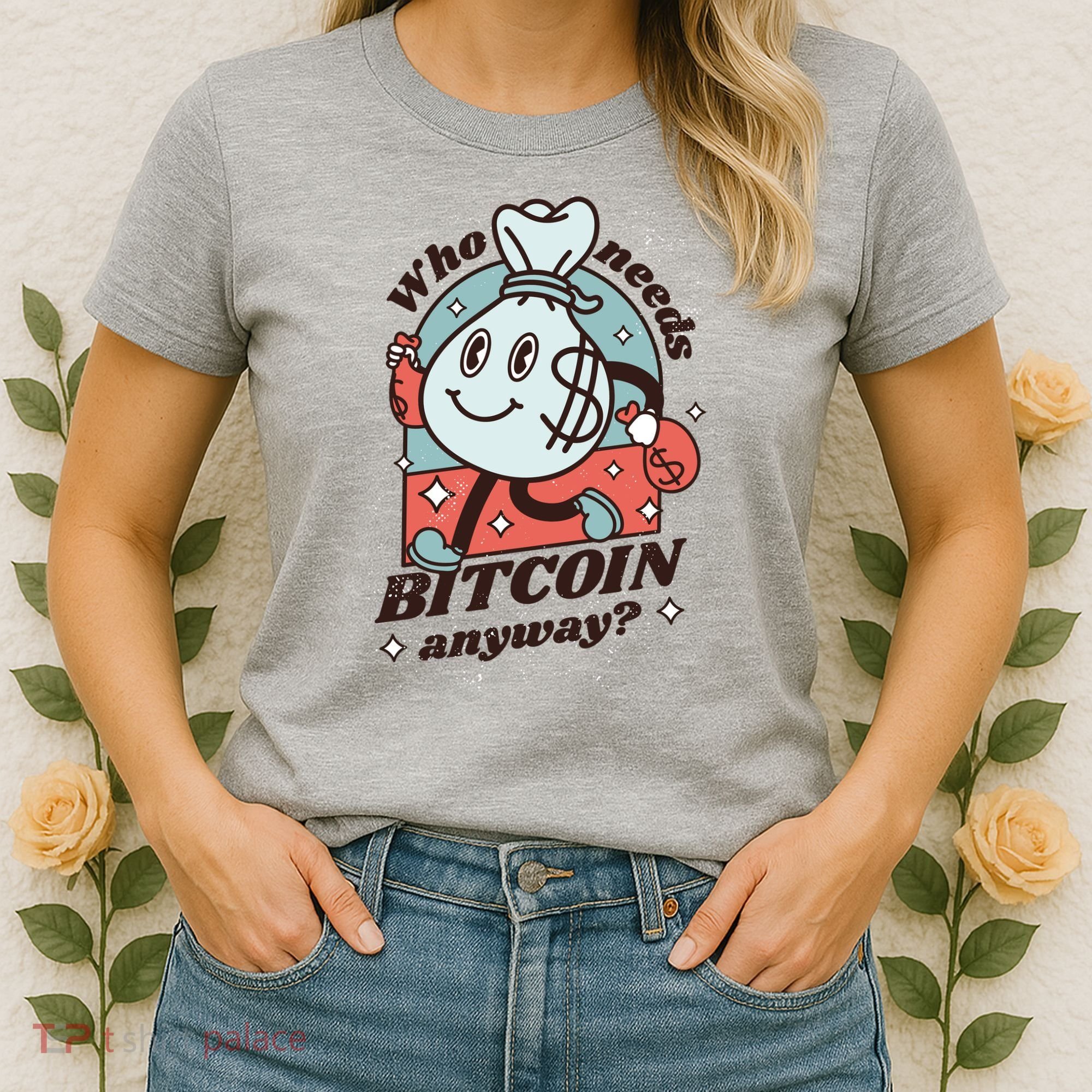 Who Needs Bitcoin Anyway Money Women's T-Shirt