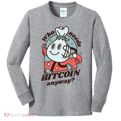 Who Needs Bitcoin Anyway Money Kids Long Sleeve Shirt