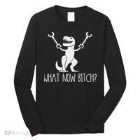 What Now Bitch Funny T Rex Dinosaur Long Sleeve Shirt thumb 0