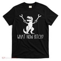 What Now Bitch Funny T Rex Dinosaur T-Shirt thumb 0
