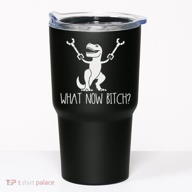 What Now Bitch Funny T Rex Dinosaur Tumbler