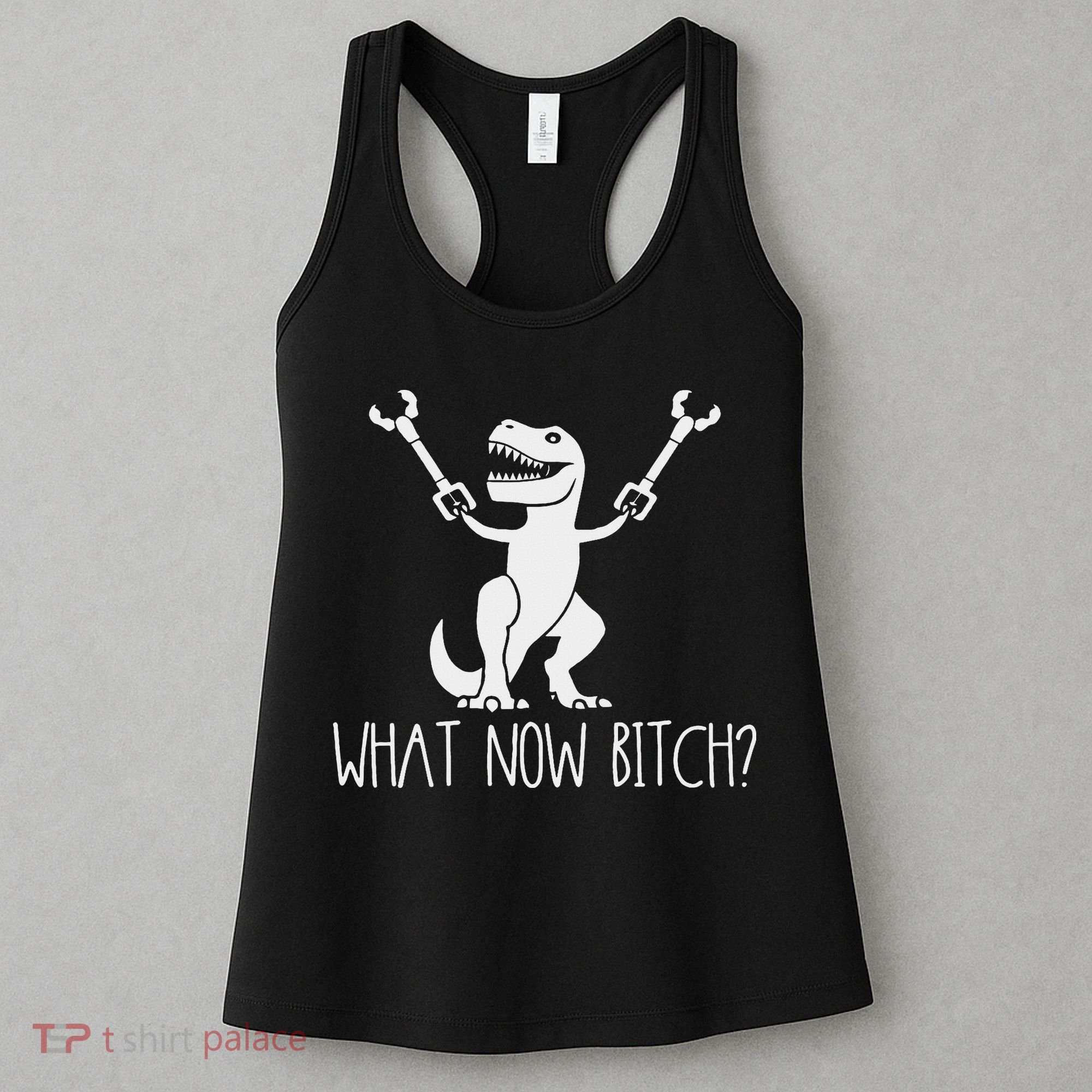 What Now Bitch Funny T Rex Dinosaur Women's Tank Top
