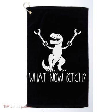 What Now Bitch Funny T Rex Dinosaur Golf Towel