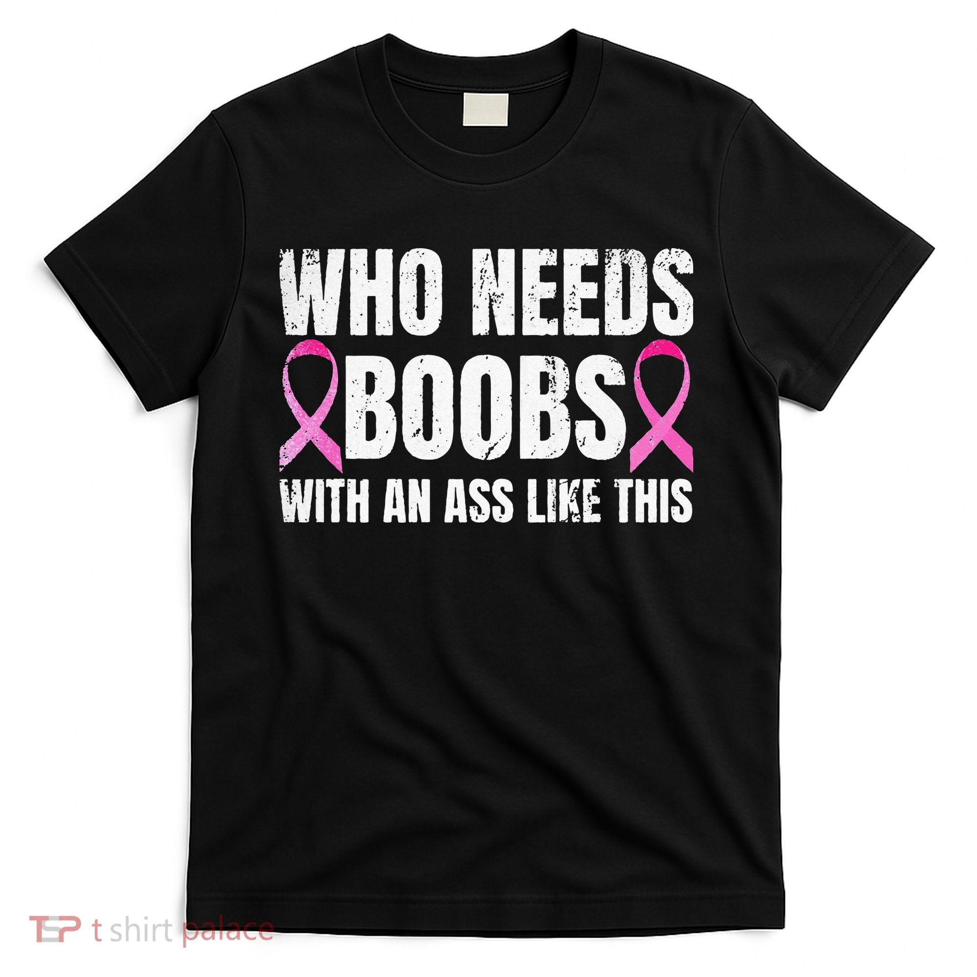 Who Needs Boobs With An Ass Like This Mastectomy T-Shirt