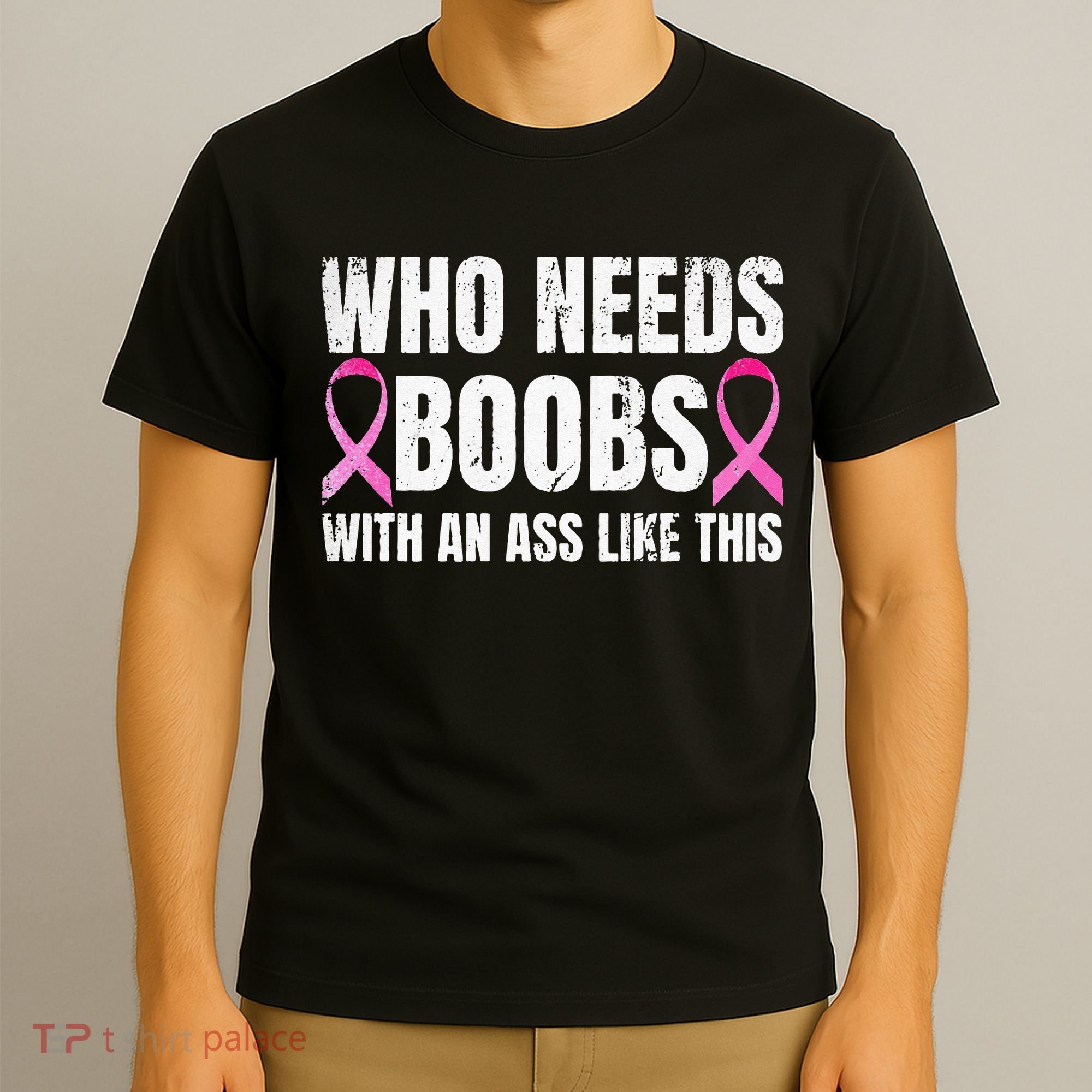 Who Needs Boobs With An Ass Like This Mastectomy T-Shirt