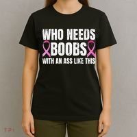 Who Needs Boobs With An Ass Like This Mastectomy T-Shirt thumb 4