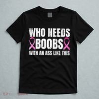 Who Needs Boobs With An Ass Like This Mastectomy T-Shirt thumb 5