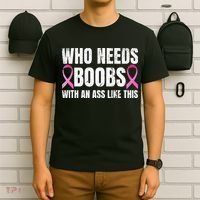Who Needs Boobs With An Ass Like This Mastectomy T-Shirt thumb 6