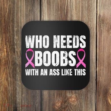 Who Needs Boobs With An Ass Like This Mastectomy Coaster