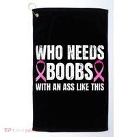 Who Needs Boobs With An Ass Like This Mastectomy Golf Towel thumb 0