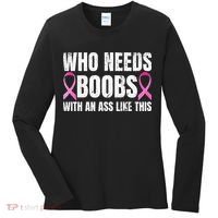 Who Needs Boobs With An Ass Like This Mastectomy Women's Long Sleeve Shirt thumb 0