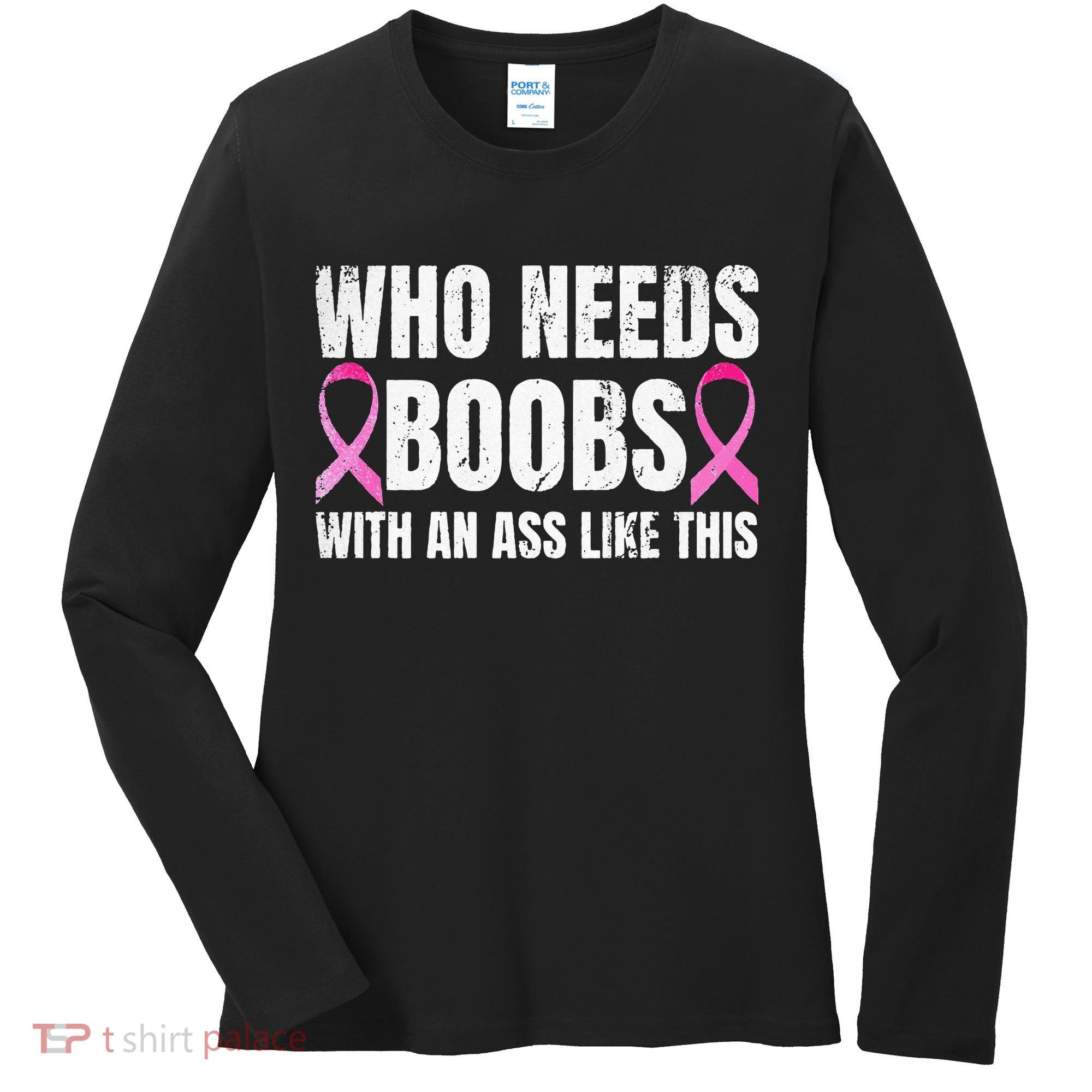 Who Needs Boobs With An Ass Like This Mastectomy Women's Long Sleeve Shirt