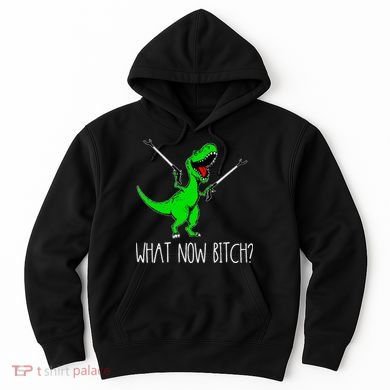 What Now Bitch Funny T Rex Dinosaur Hoodie