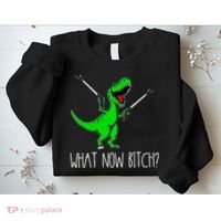 What Now Bitch Funny T Rex Dinosaur Sweatshirt thumb 2