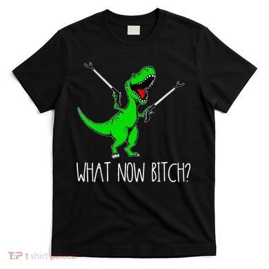 What Now Bitch Funny T Rex Dinosaur T-Shirt
