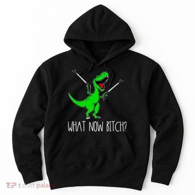 What Now Bitch Funny T Rex Dinosaur Hoodie