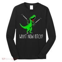 What Now Bitch Funny T Rex Dinosaur Long Sleeve Shirt thumb 0