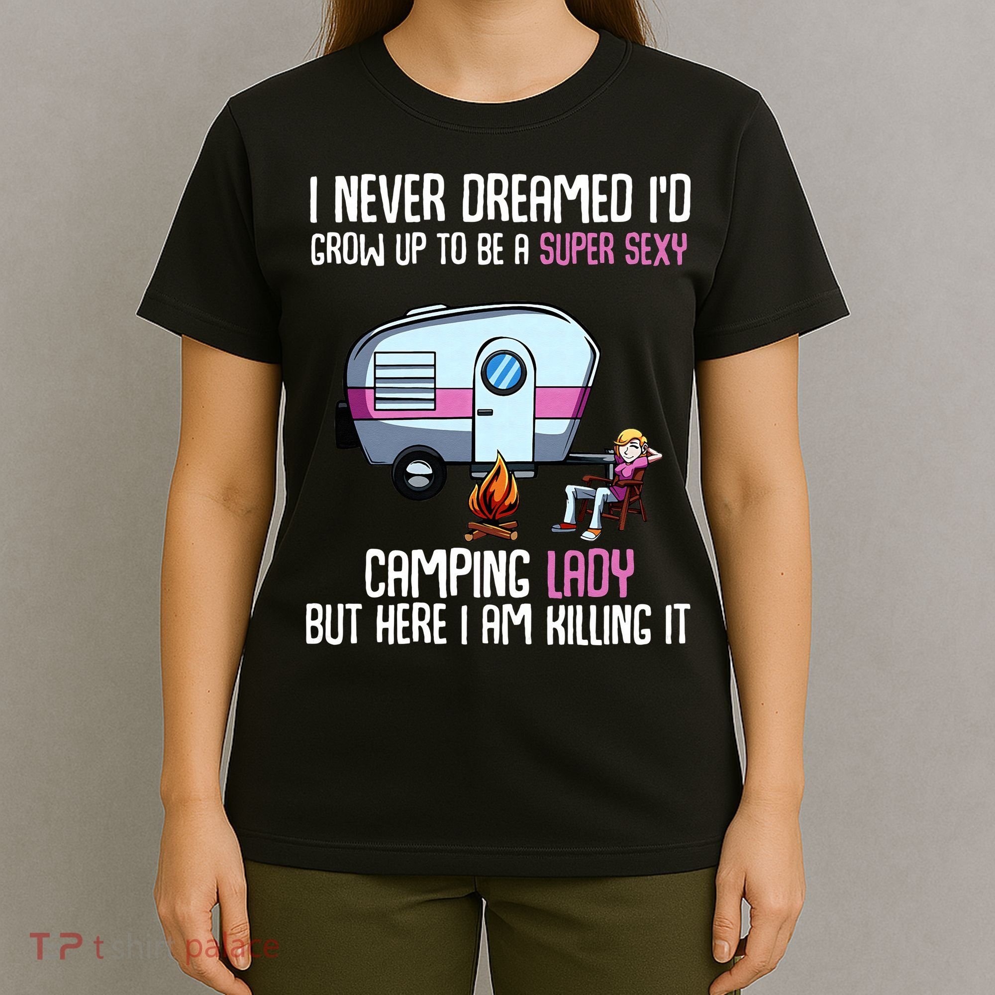 WoI Never Dreamed Id Grow Up Super Sexy Camping Lady Camper T-Shirt