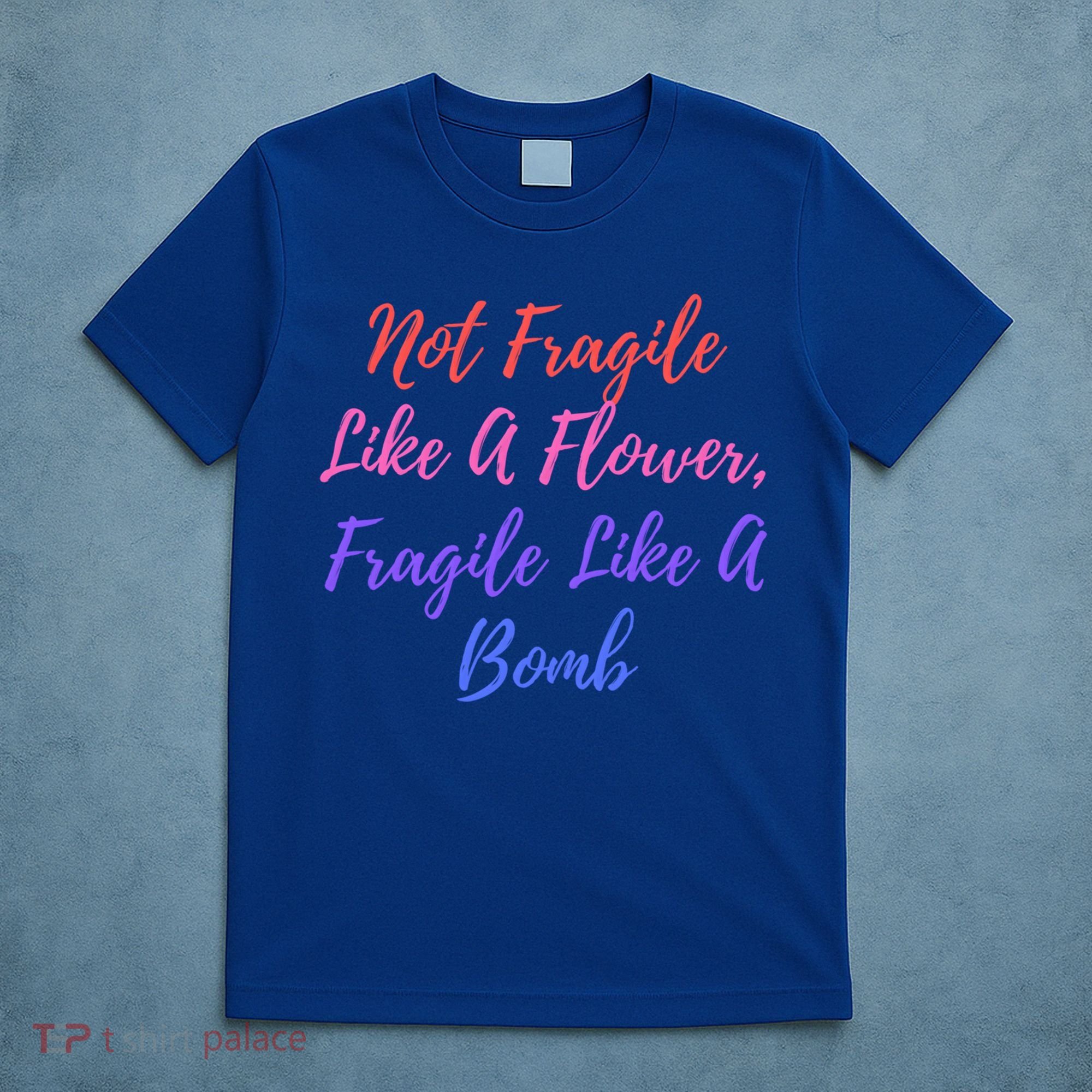 Wo Not Fragile Like A Flower Fragile Like A Bomb Gift Cool Gift T-Shirt