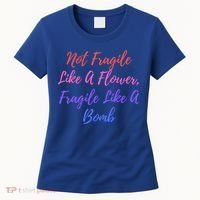 Wo Not Fragile Like A Flower Fragile Like A Bomb Gift Cool Gift Women's T-Shirt thumb 0