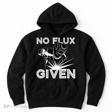 Welder No Flux Given | Funny Welding Dads Hoodie