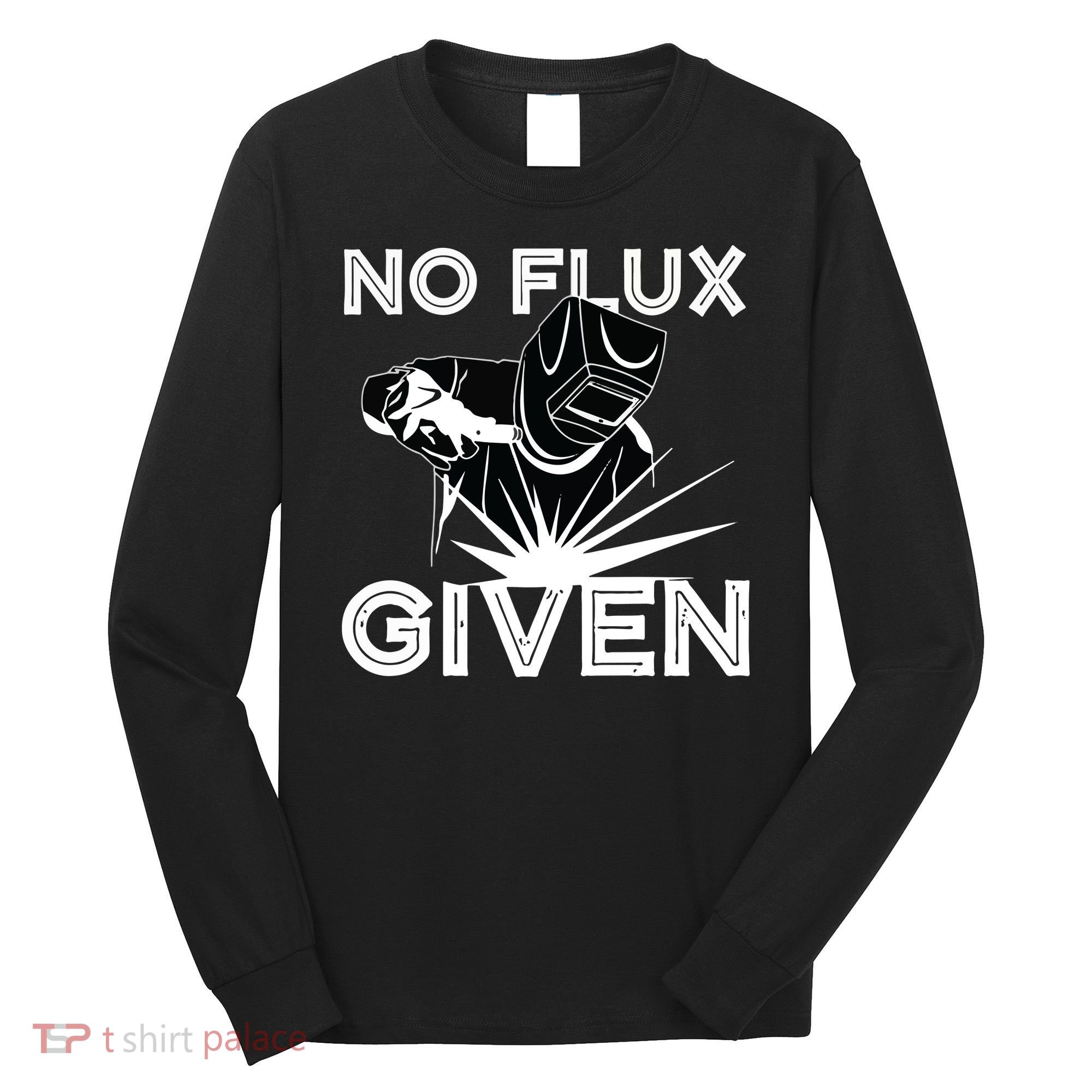 Welder No Flux Given | Funny Welding Dads Long Sleeve Shirt