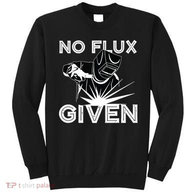 Welder No Flux Given | Funny Welding Dads Sweatshirt