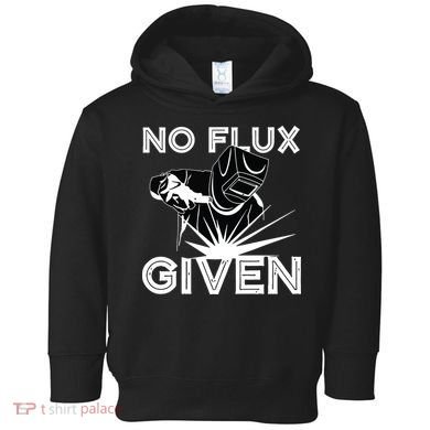 Welder No Flux Given | Funny Welding Dads Toddler Hoodie