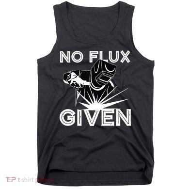 Welder No Flux Given | Funny Welding Dads Tank Top