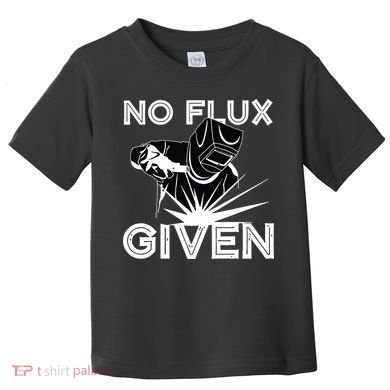 Welder No Flux Given | Funny Welding Dads Toddler T-Shirt