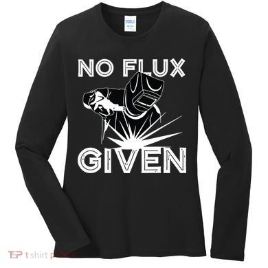 Welder No Flux Given | Funny Welding Dads Women's Long Sleeve Shirt