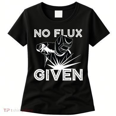 Welder No Flux Given | Funny Welding Dads Women's T-Shirt