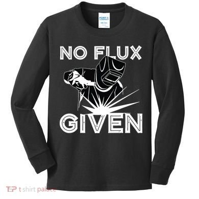 Welder No Flux Given | Funny Welding Dads Kids Long Sleeve Shirt