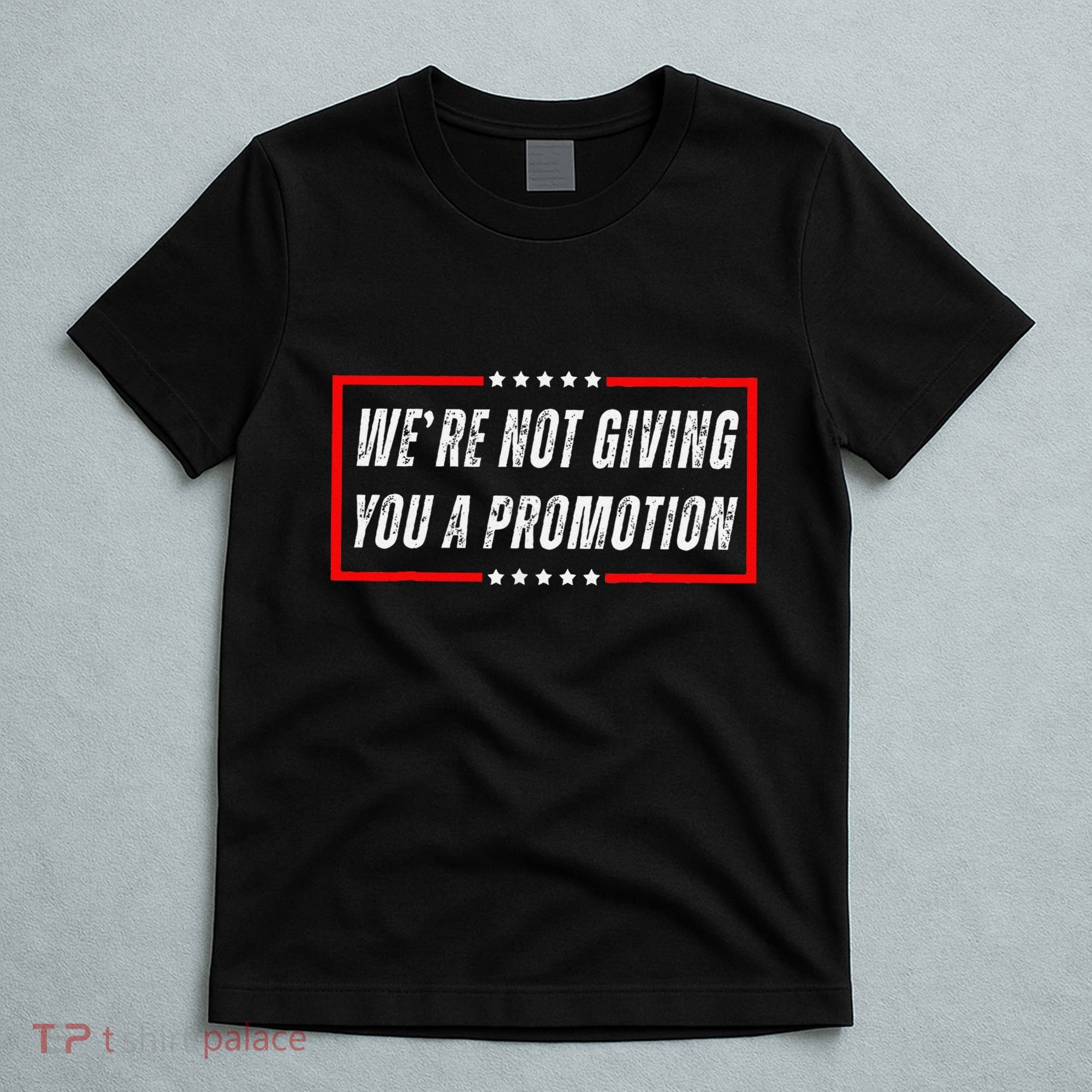 WeRe Not Giving You A Promotion T-Shirt